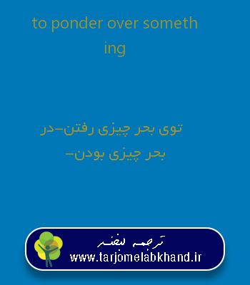 to ponder over something به فارسی